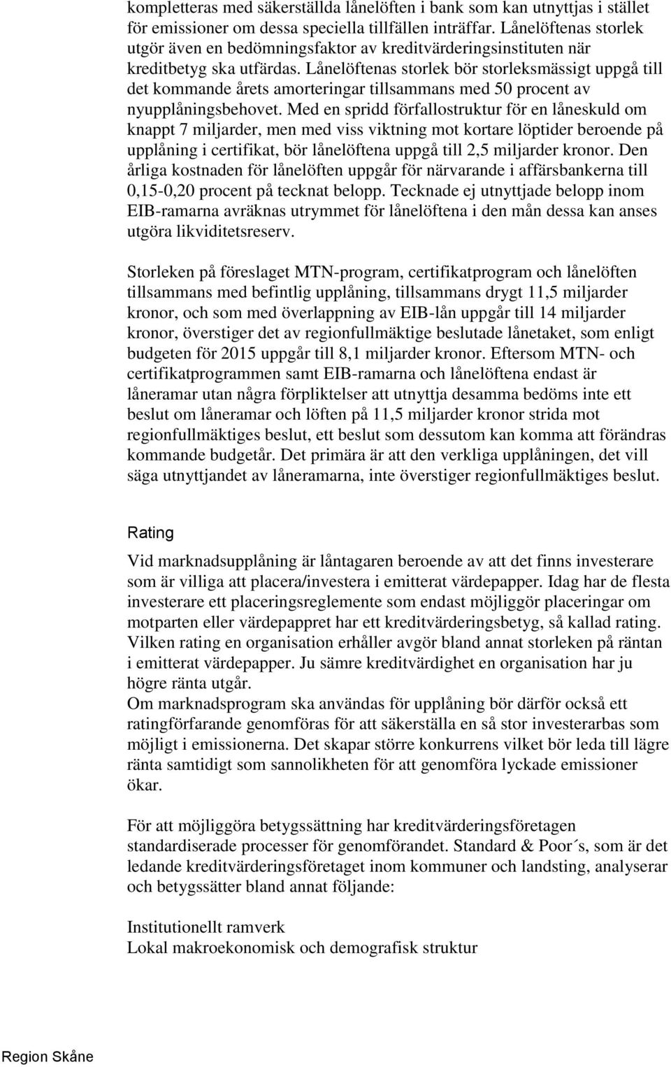 Lånelöftenas storlek bör storleksmässigt uppgå till det kommande årets amorteringar tillsammans med 50 procent av nyupplåningsbehovet.