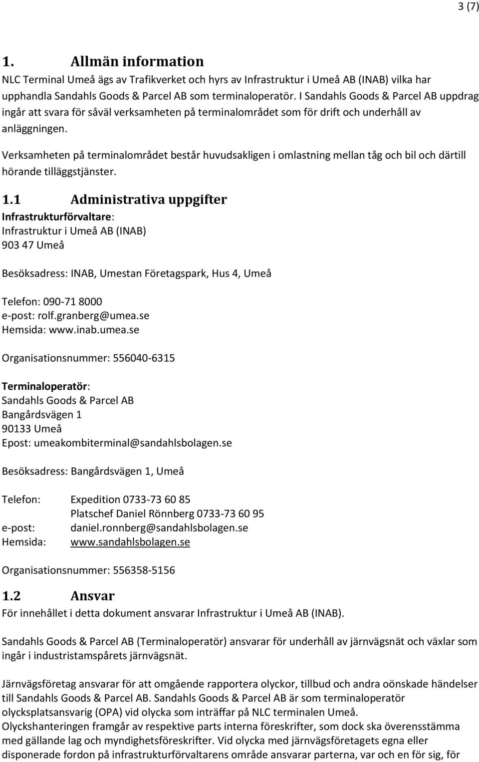 Verksamheten på terminalområdet består huvudsakligen i omlastning mellan tåg och bil och därtill hörande tilläggstjänster. 1.