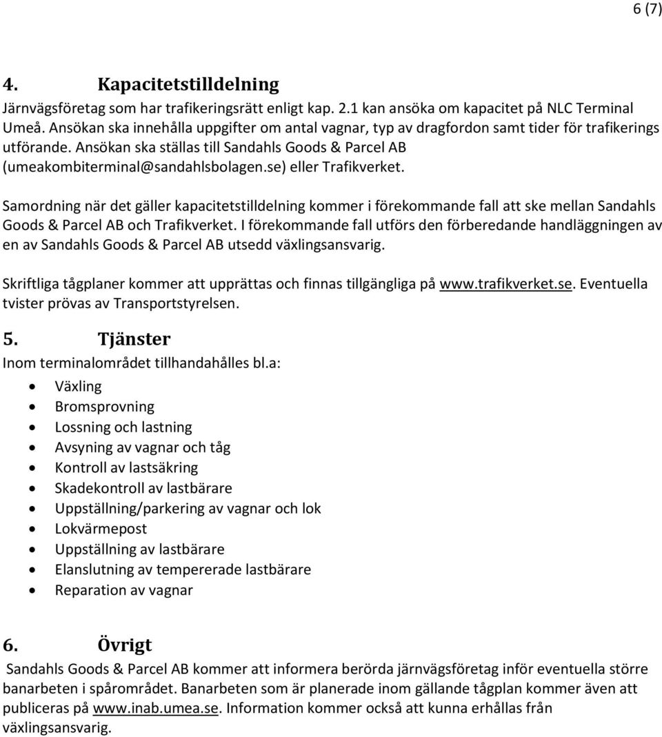 se) eller Trafikverket. Samordning när det gäller kapacitetstilldelning kommer i förekommande fall att ske mellan Sandahls Goods & Parcel AB och Trafikverket.