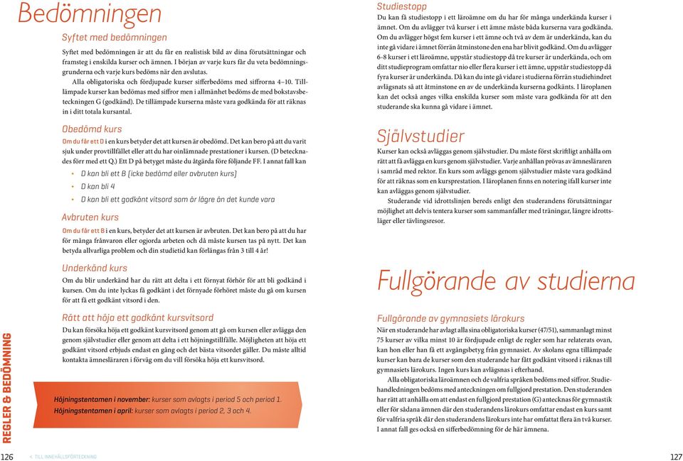 Tilllämpade kurser kan bedömas med siffror men i allmänhet bedöms de med bokstasbeteckningen G (godkänd). De tillämpade kurserna måste ara godkända för att räknas in i ditt totala kursantal.