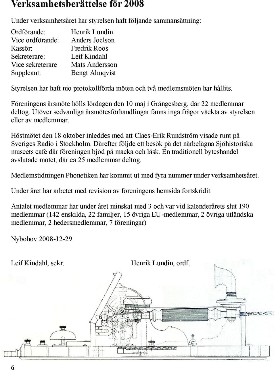 Föreningens årsmöte hölls lördagen den 10 maj i Grängesberg, där 22 medlemmar deltog. Utöver sedvanliga årsmötesförhandlingar fanns inga frågor väckta av styrelsen eller av medlemmar.