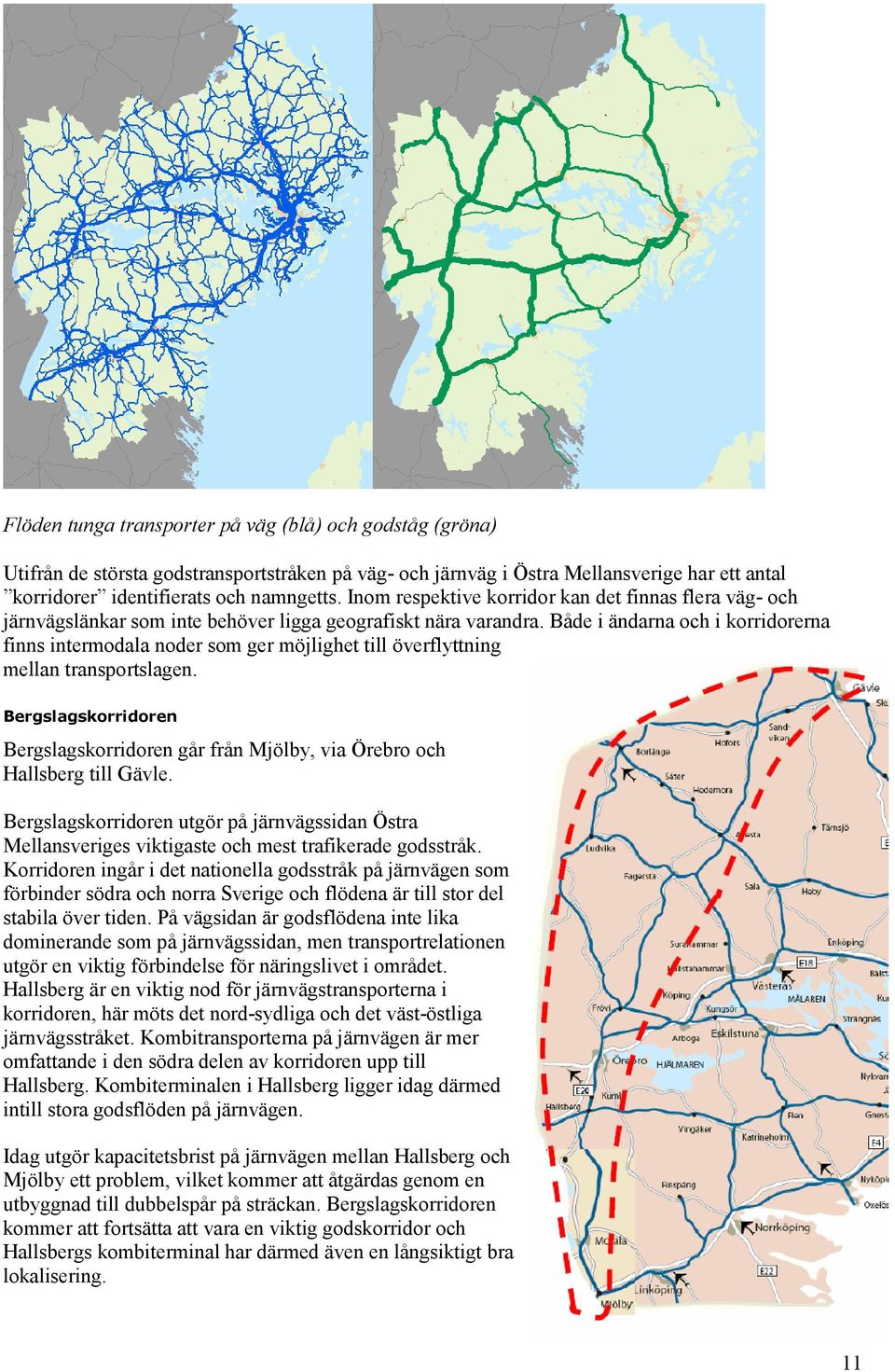 Både i ändarna och i korridorerna finns intermodala noder som ger möjlighet till överflyttning mellan transportslagen.