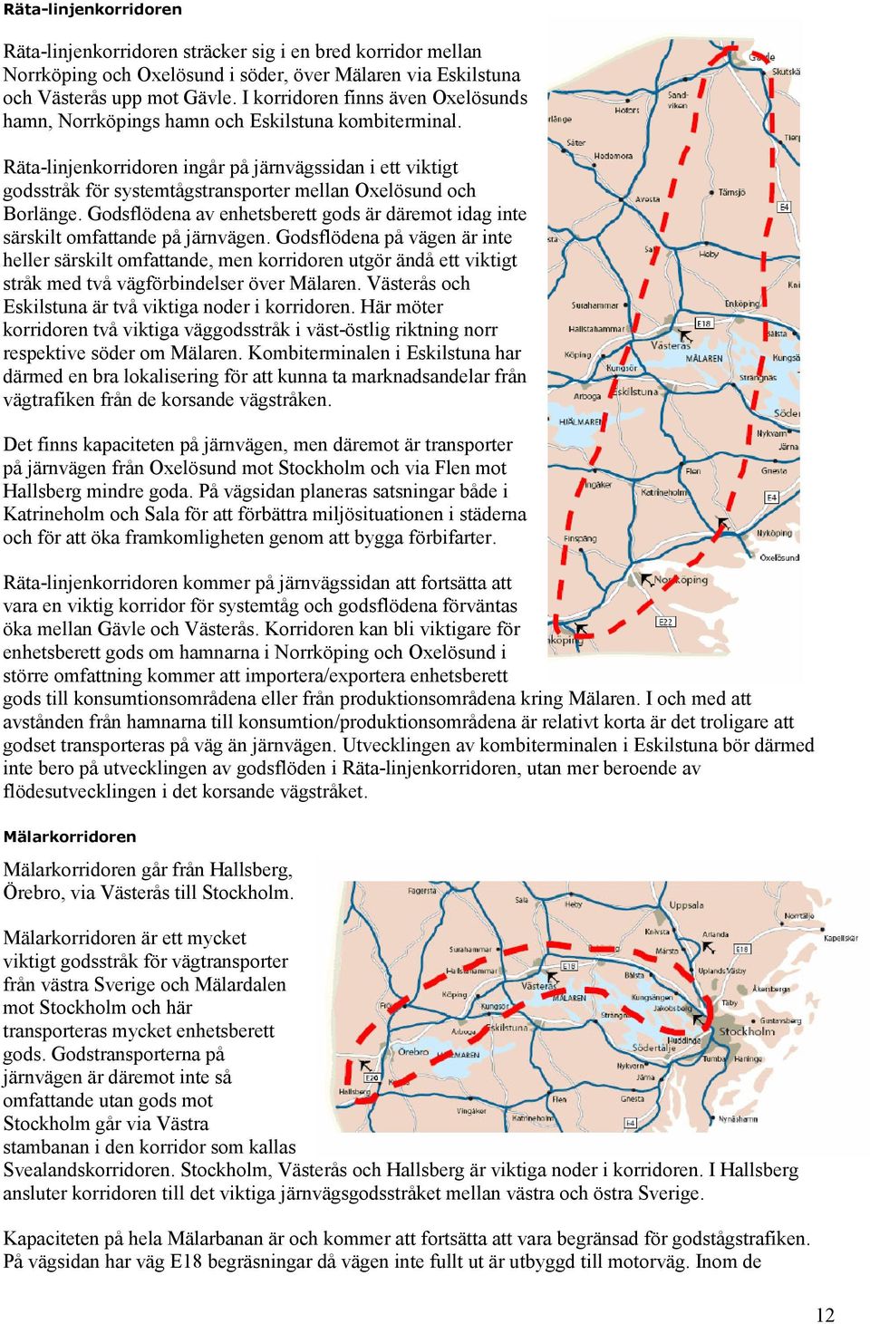 Räta-linjenkorridoren ingår på järnvägssidan i ett viktigt godsstråk för systemtågstransporter mellan Oxelösund och Borlänge.