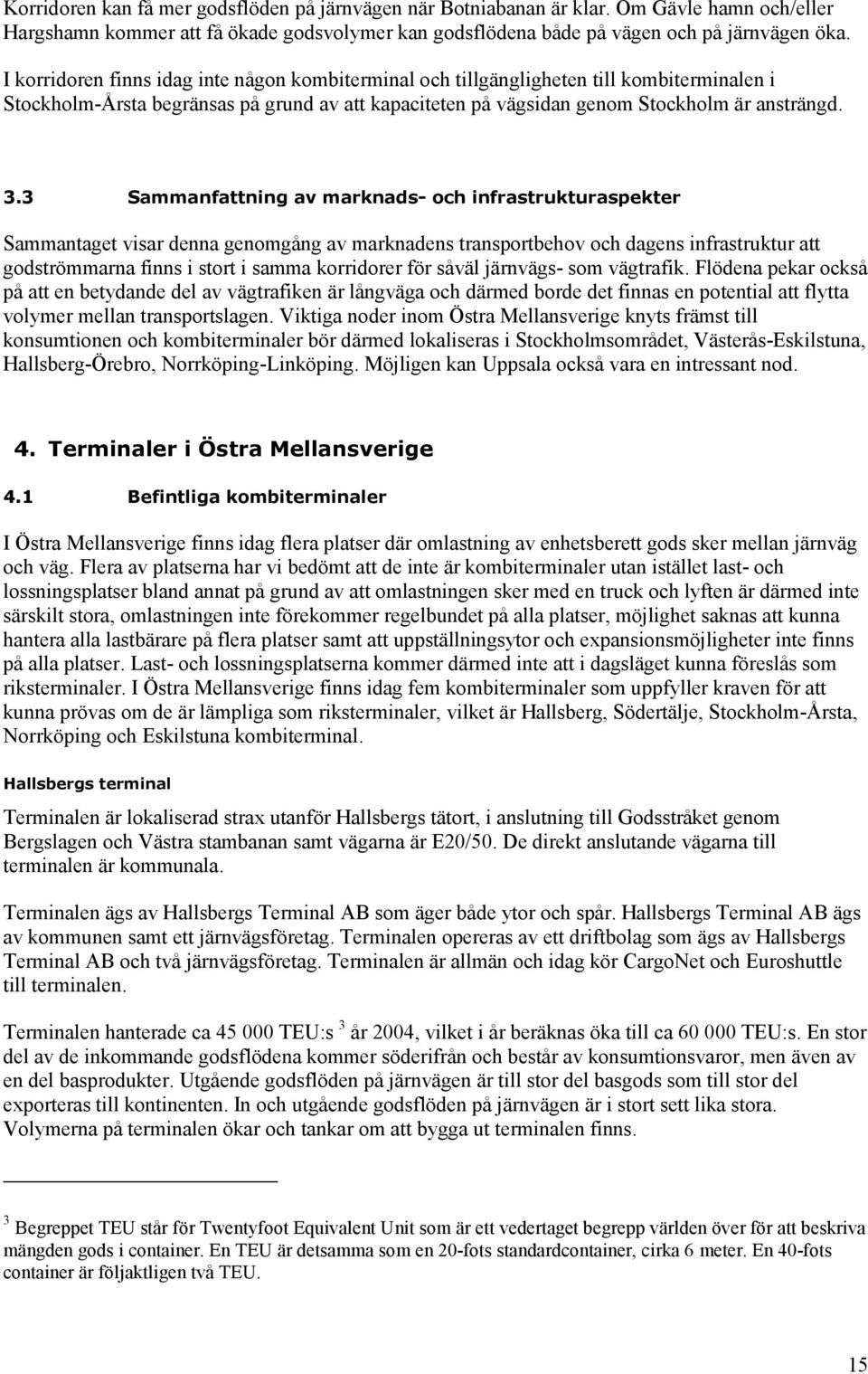 3 Sammanfattning av marknads- och infrastrukturaspekter Sammantaget visar denna genomgång av marknadens transportbehov och dagens infrastruktur att godströmmarna finns i stort i samma korridorer för