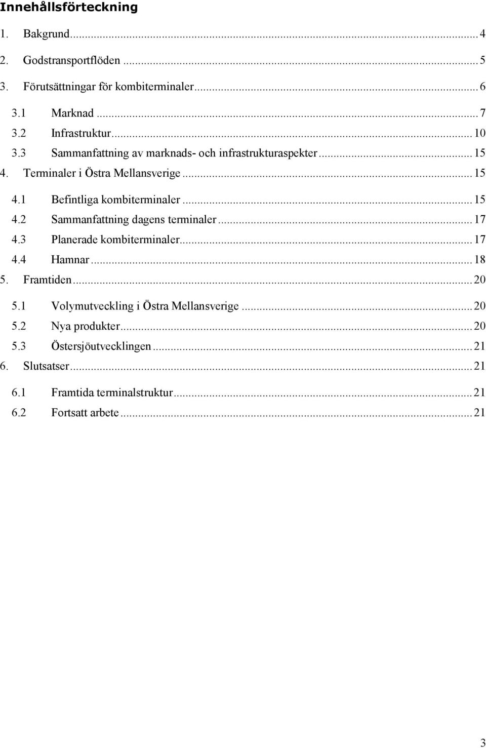 ..17 4.3 Planerade kombiterminaler...17 4.4 Hamnar...18 5. Framtiden...20 5.1 Volymutveckling i Östra Mellansverige...20 5.2 Nya produkter...20 5.3 Östersjöutvecklingen.