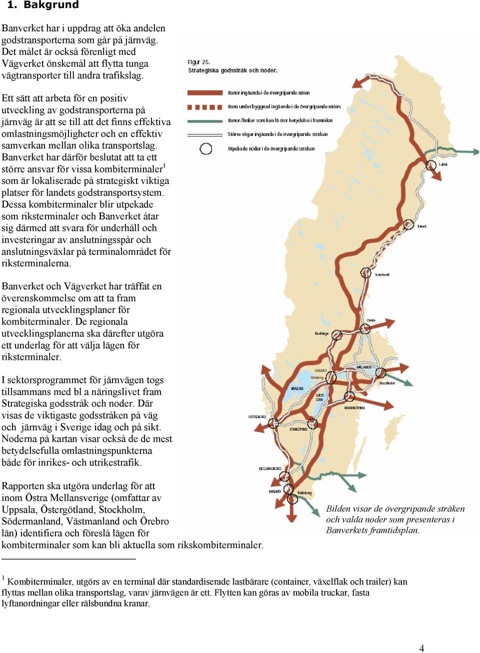 Banverket har därför beslutat att ta ett större ansvar för vissa kombiterminaler 1 som är lokaliserade på strategiskt viktiga platser för landets godstransportsystem.