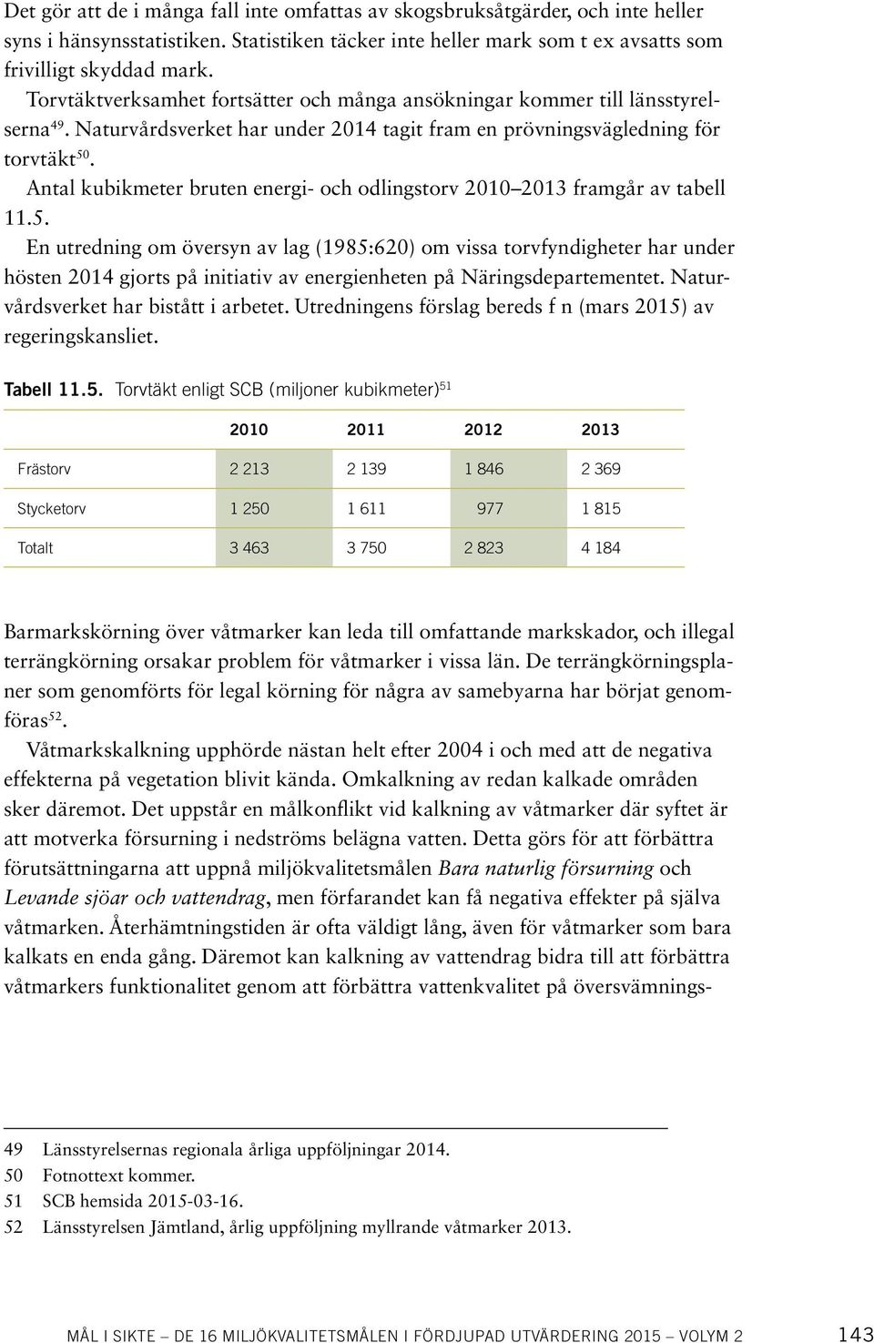 Antal kubikmeter bruten energi- och odlingstorv 2010 2013 framgår av tabell 11.5.