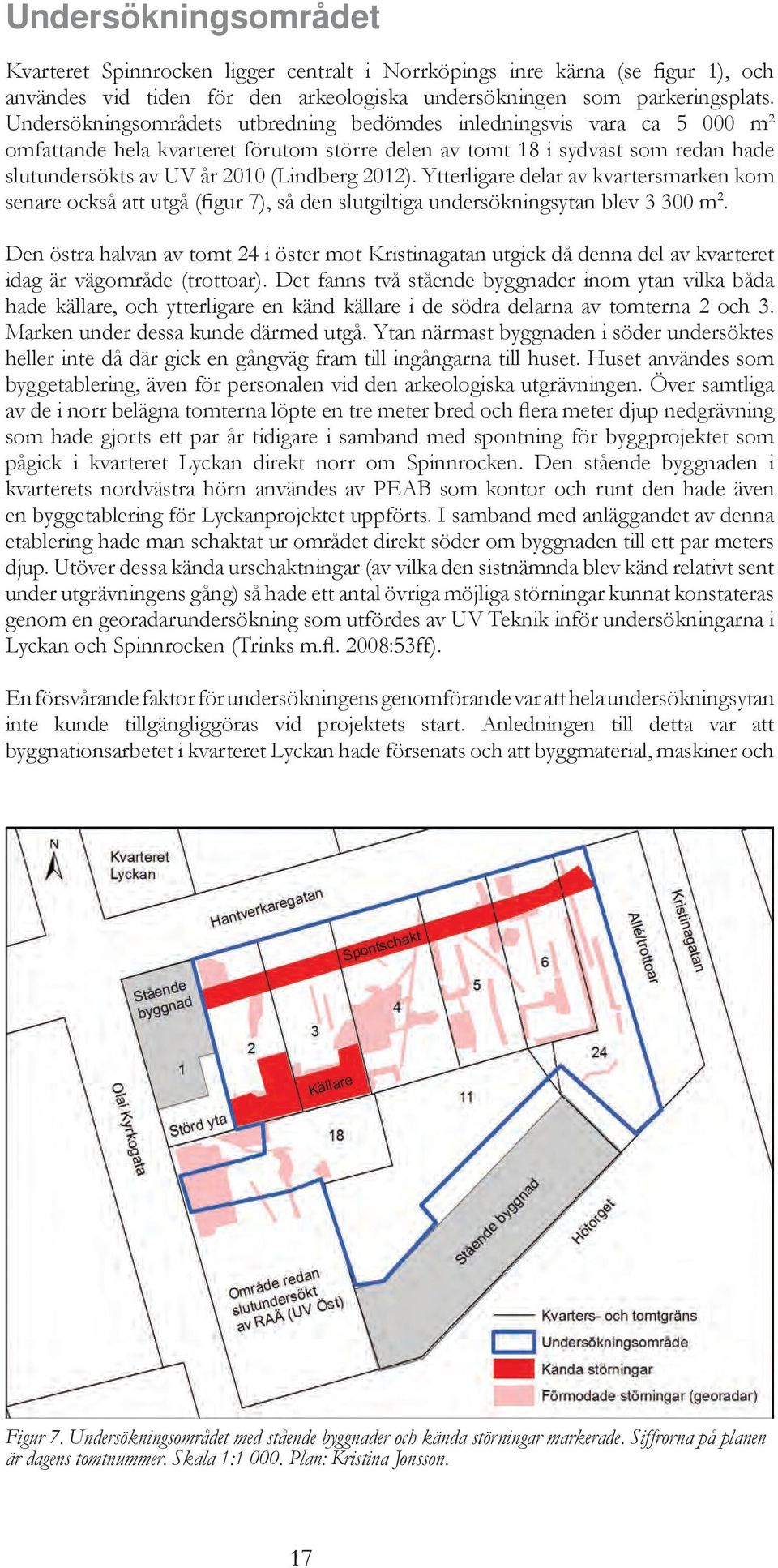 2012). Ytterligare delar av kvartersmarken kom senare också att utgå (figur 7), så den slutgiltiga undersökningsytan blev 3 300 m 2.