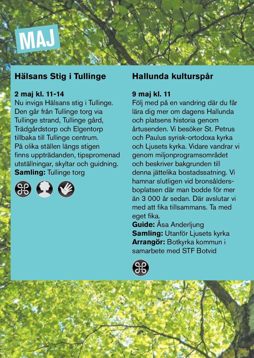 På olika ställen längs stigen finns uppträdanden, tipspromenad utställningar, skyltar och guidning. Samling: Tullinge torg Hallunda kulturspår 9 maj kl.