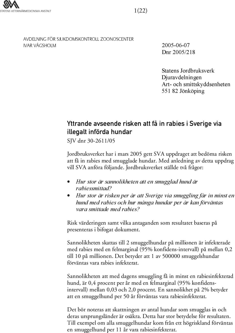 Med anledning av detta uppdrag vill SVA anföra följande. Jordbruksverket ställde två frågor: Hur stor är sannolikheten att en smugglad hund är rabiessmittad?