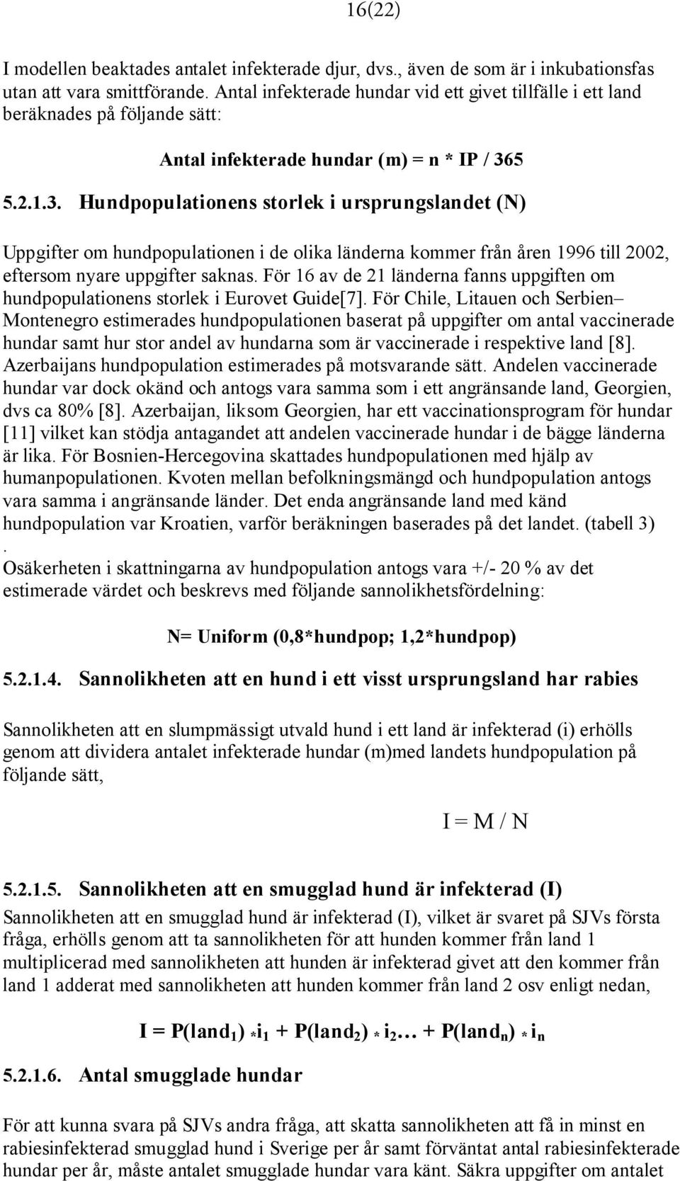 5 5.2.1.3. Hundpopulationens storlek i ursprungslandet (N) Uppgifter om hundpopulationen i de olika länderna kommer från åren 1996 till 2002, eftersom nyare uppgifter saknas.