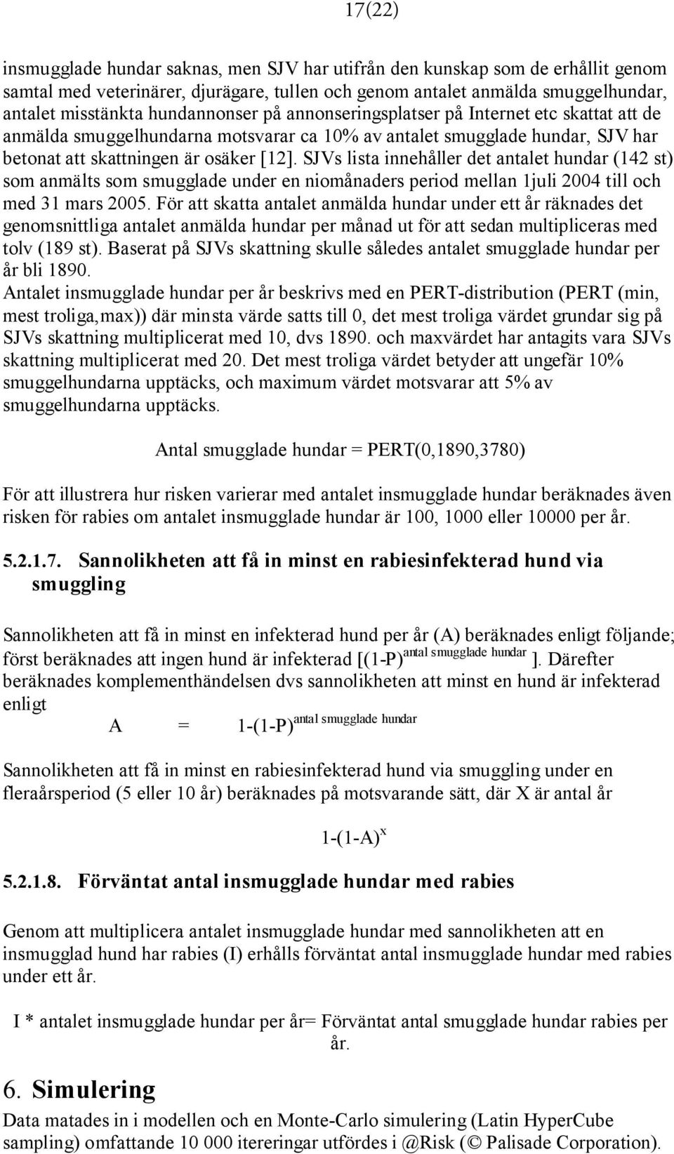 SJVs lista innehåller det antalet hundar (142 st) som anmälts som smugglade under en niomånaders period mellan 1juli 2004 till och med 31 mars 2005.