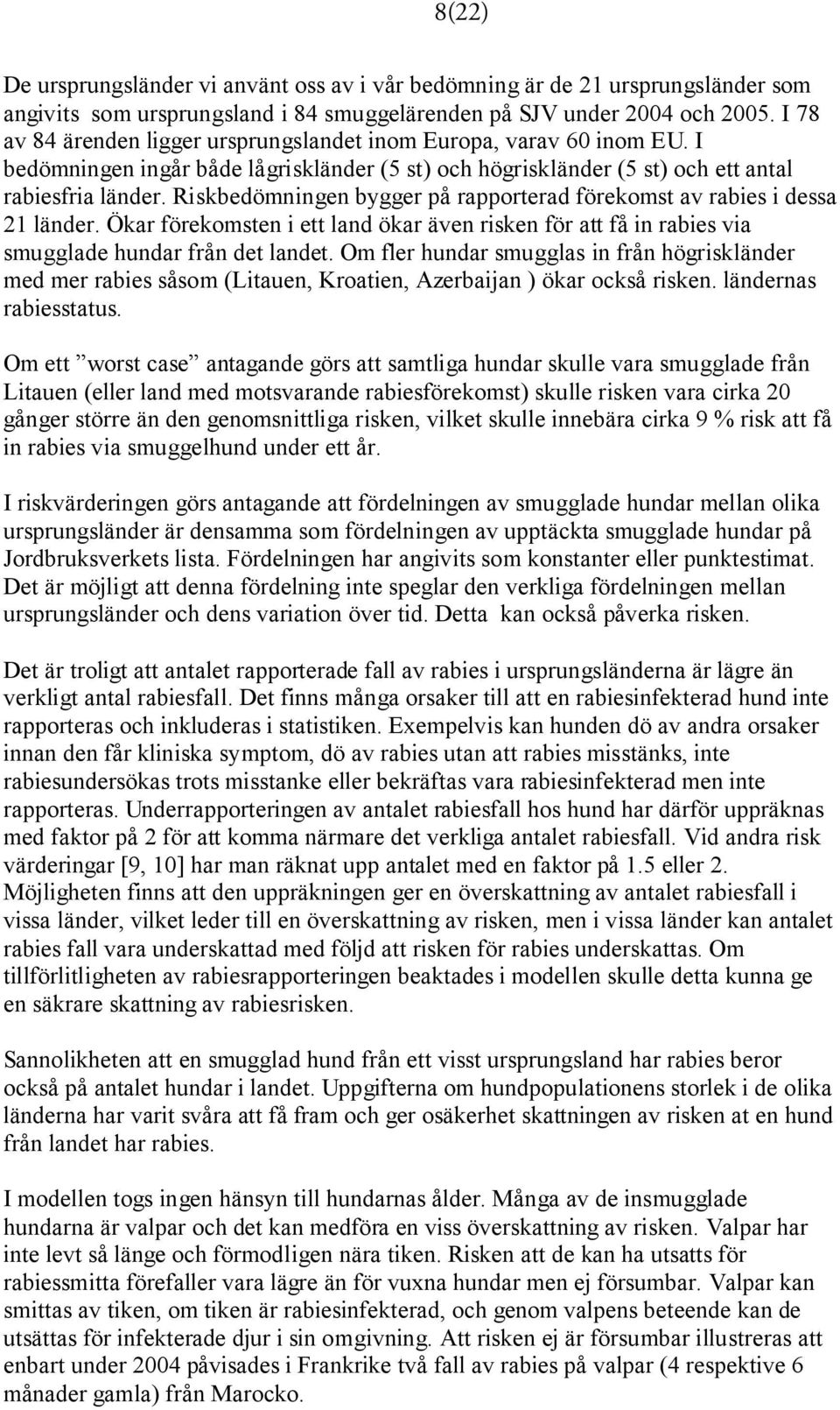 Riskbedömningen bygger på rapporterad förekomst av rabies i dessa 21 länder. Ökar förekomsten i ett land ökar även risken för att få in rabies via smugglade hundar från det landet.