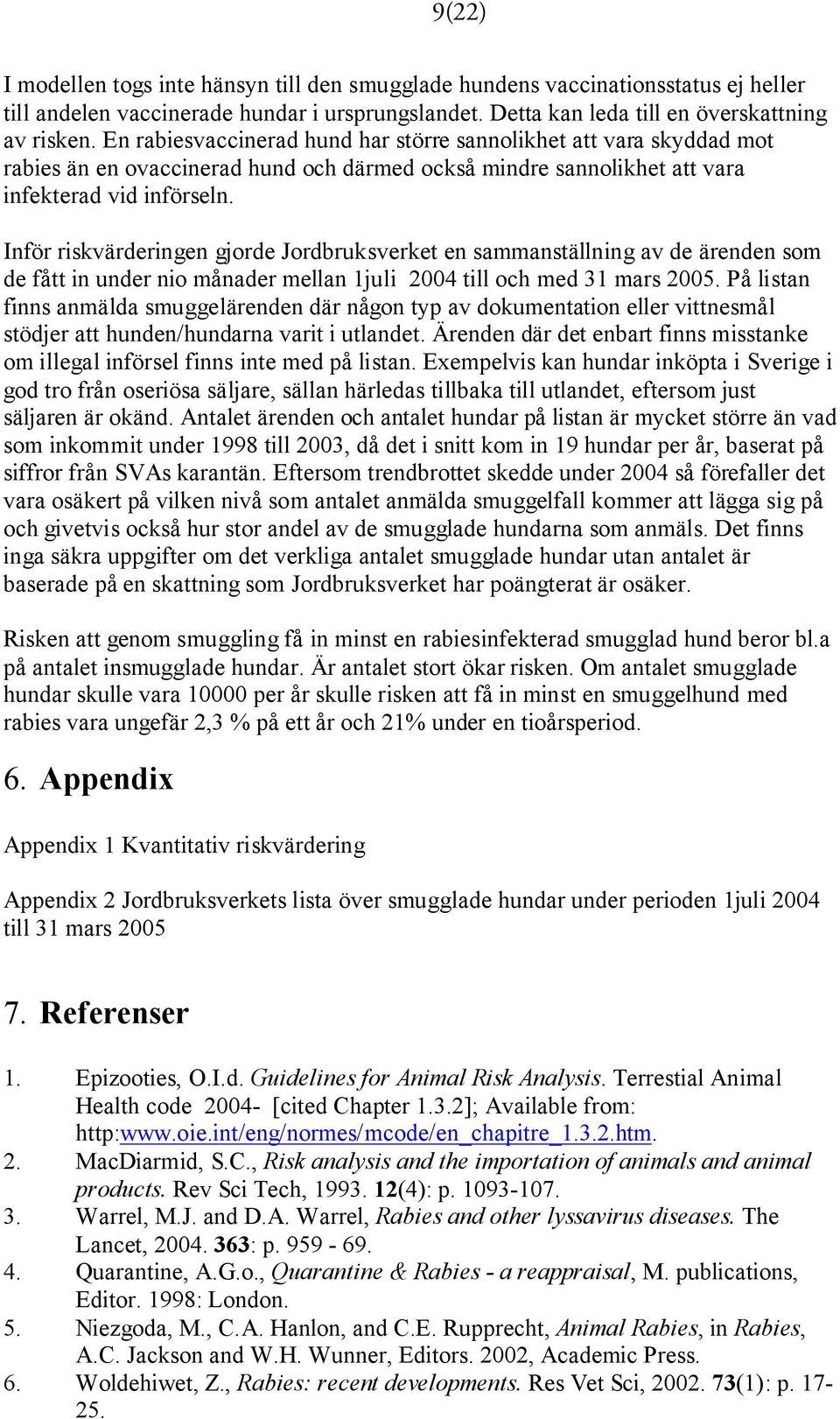 Inför riskvärderingen gjorde Jordbruksverket en sammanställning av de ärenden som de fått in under nio månader mellan 1juli 2004 till och med 31 mars 2005.