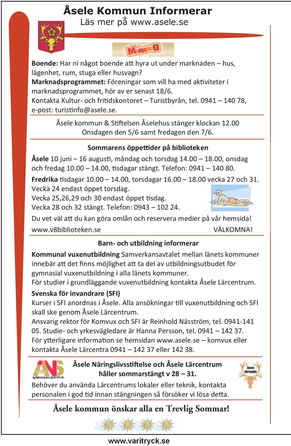 00 Onsdagen den 5/6 samt fredagen den 7/6. Sommarens öppe der på biblioteken Åsele 10 juni 16augus, måndag och torsdag 14.00 18.00, onsdag och fredag 10.00 14.00, sdagar stängt. Telefon: 0941 140 80.