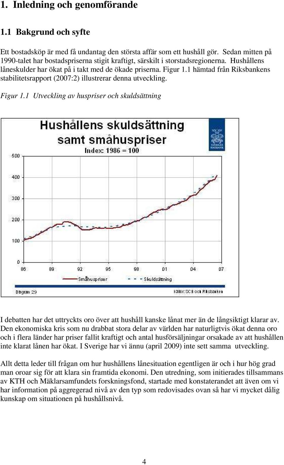 1 hämtad från Riksbankens stabilitetsrapport (2007:2) illustrerar denna utveckling. Figur 1.