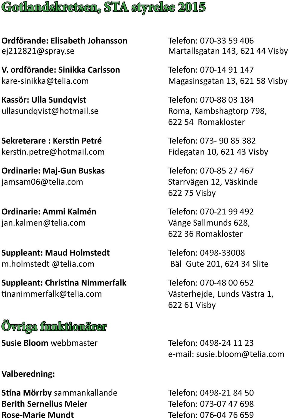 se Roma, Kambshagtorp 798, 622 54 Romakloster Sekreterare : Kerstin Petré Telefon: 073-90 85 382 kerstin.petre@hotmail.