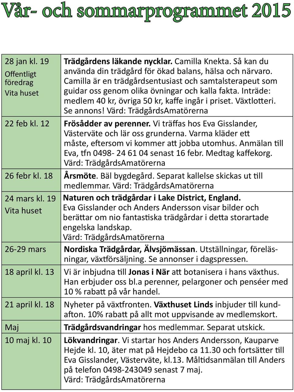 Värd: TrädgårdsAmatörerna 22 feb kl. 12 Frösådder av perenner. Vi träffas hos Eva Gisslander, Västerväte och lär oss grunderna. Varma kläder ett måste, eftersom vi kommer att jobba utomhus.