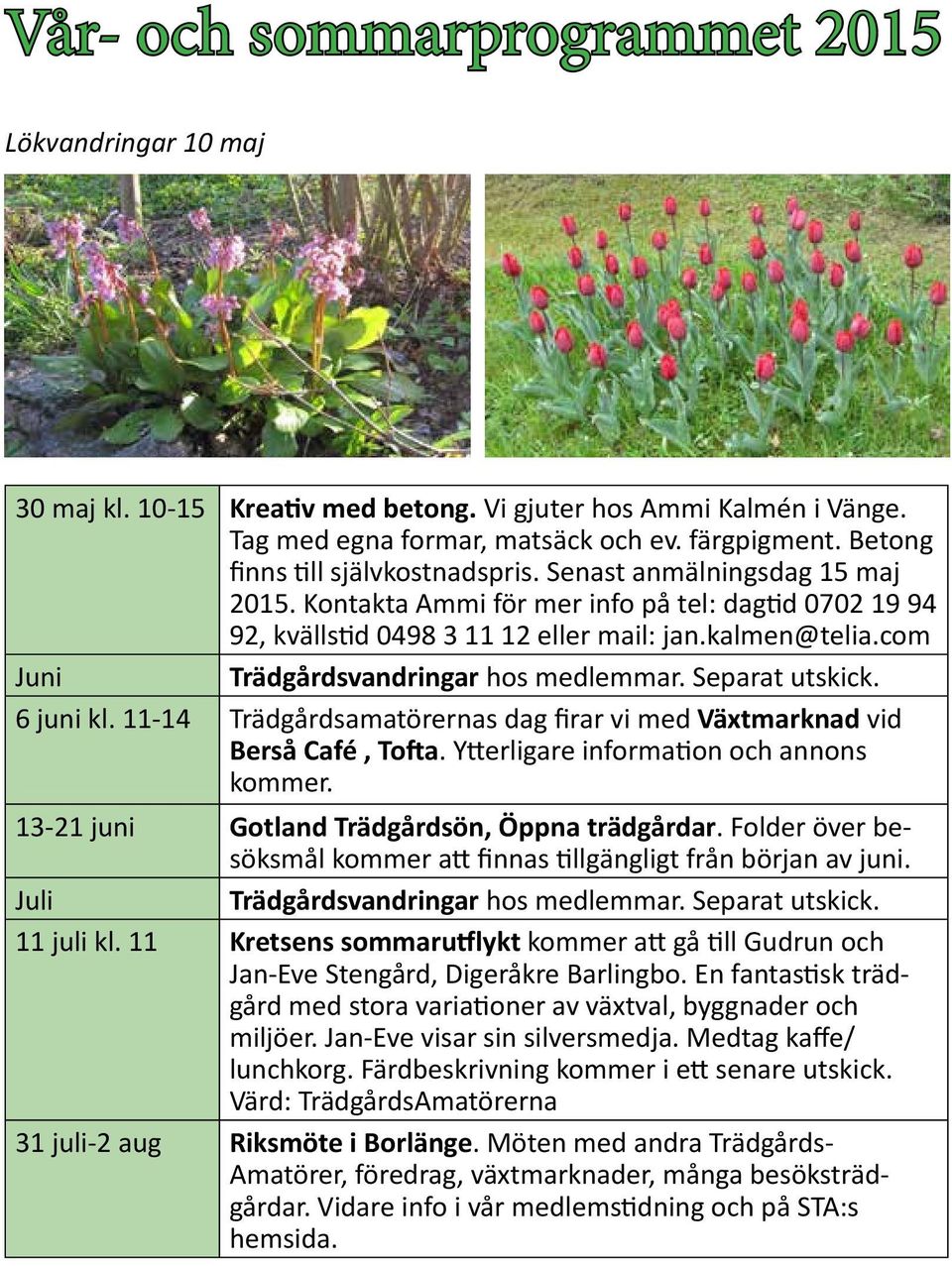 com Juni Trädgårdsvandringar hos medlemmar. Separat utskick. 6 juni kl. 11-14 Trädgårdsamatörernas dag firar vi med Växtmarknad vid Berså Café, Tofta. Ytterligare information och annons kommer.