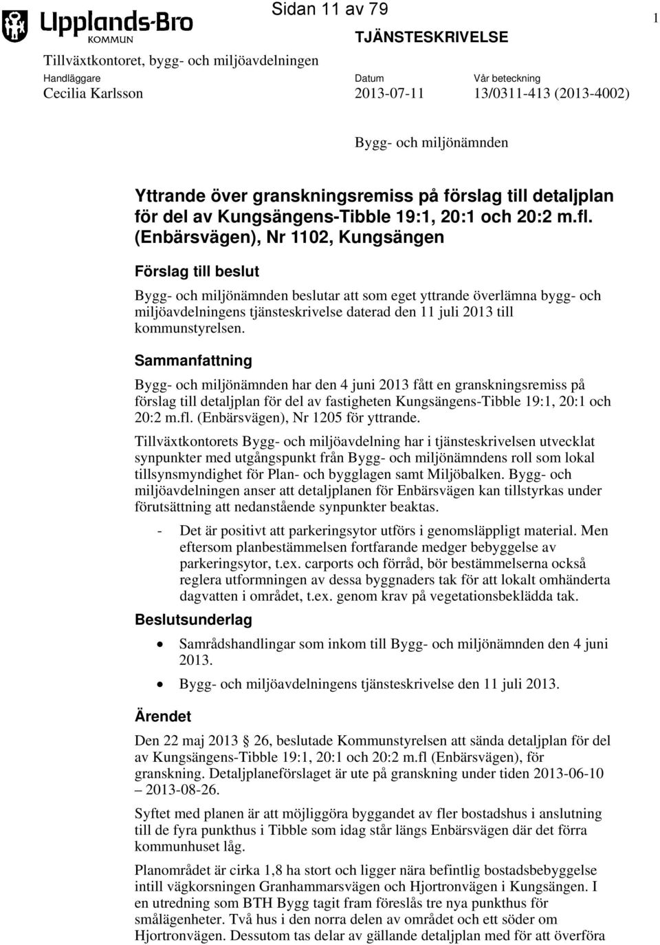 (Enbärsvägen), Nr 1102, Kungsängen Förslag till beslut Bygg- och miljönämnden beslutar att som eget yttrande överlämna bygg- och miljöavdelningens tjänsteskrivelse daterad den 11 juli 2013 till