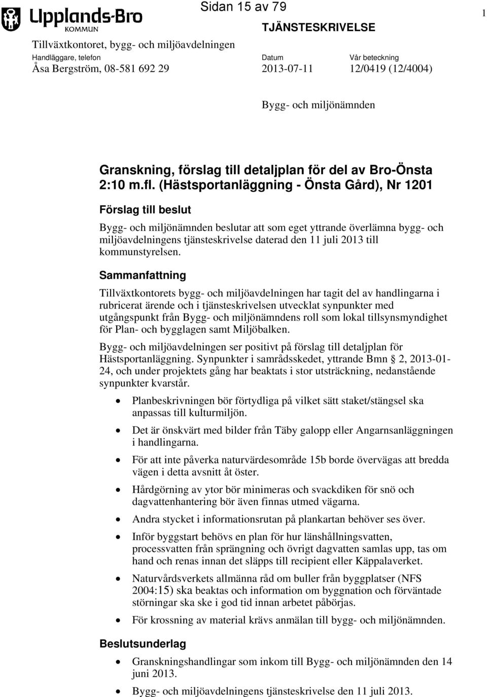 (Hästsportanläggning - Önsta Gård), Nr 1201 Förslag till beslut Bygg- och miljönämnden beslutar att som eget yttrande överlämna bygg- och miljöavdelningens tjänsteskrivelse daterad den 11 juli 2013