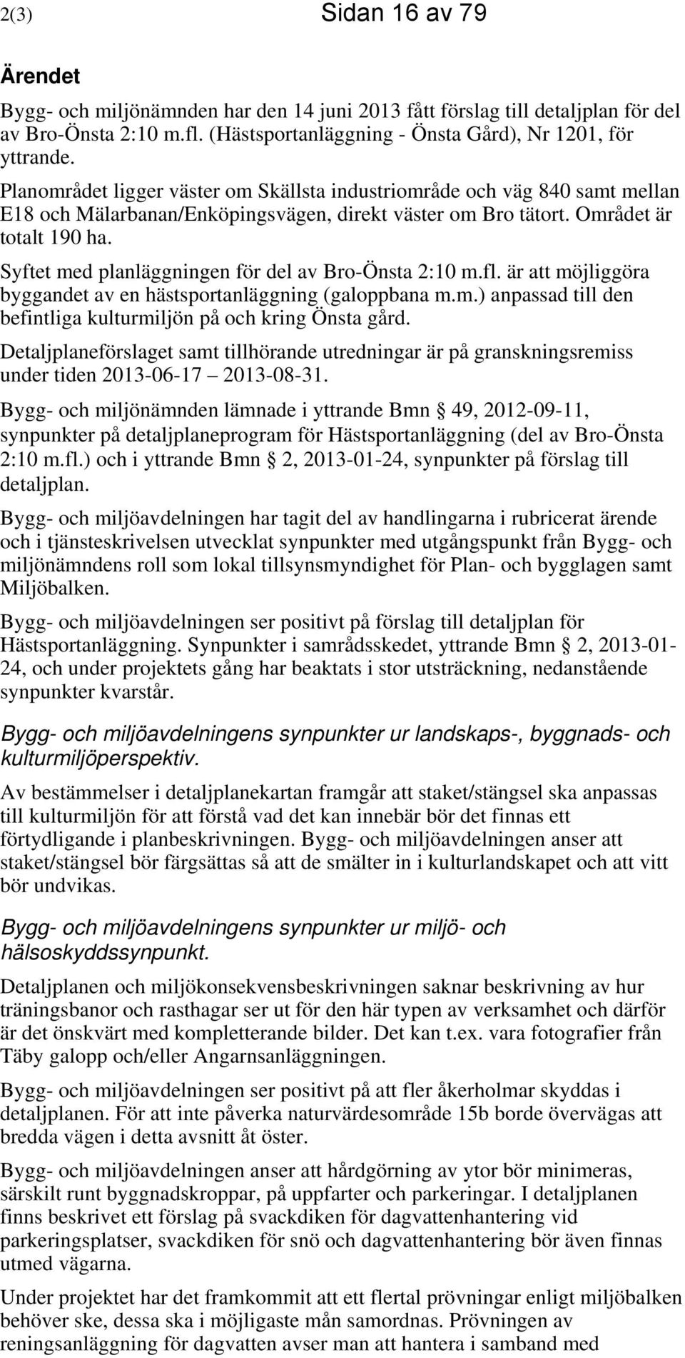 Syftet med planläggningen för del av Bro-Önsta 2:10 m.fl. är att möjliggöra byggandet av en hästsportanläggning (galoppbana m.m.) anpassad till den befintliga kulturmiljön på och kring Önsta gård.