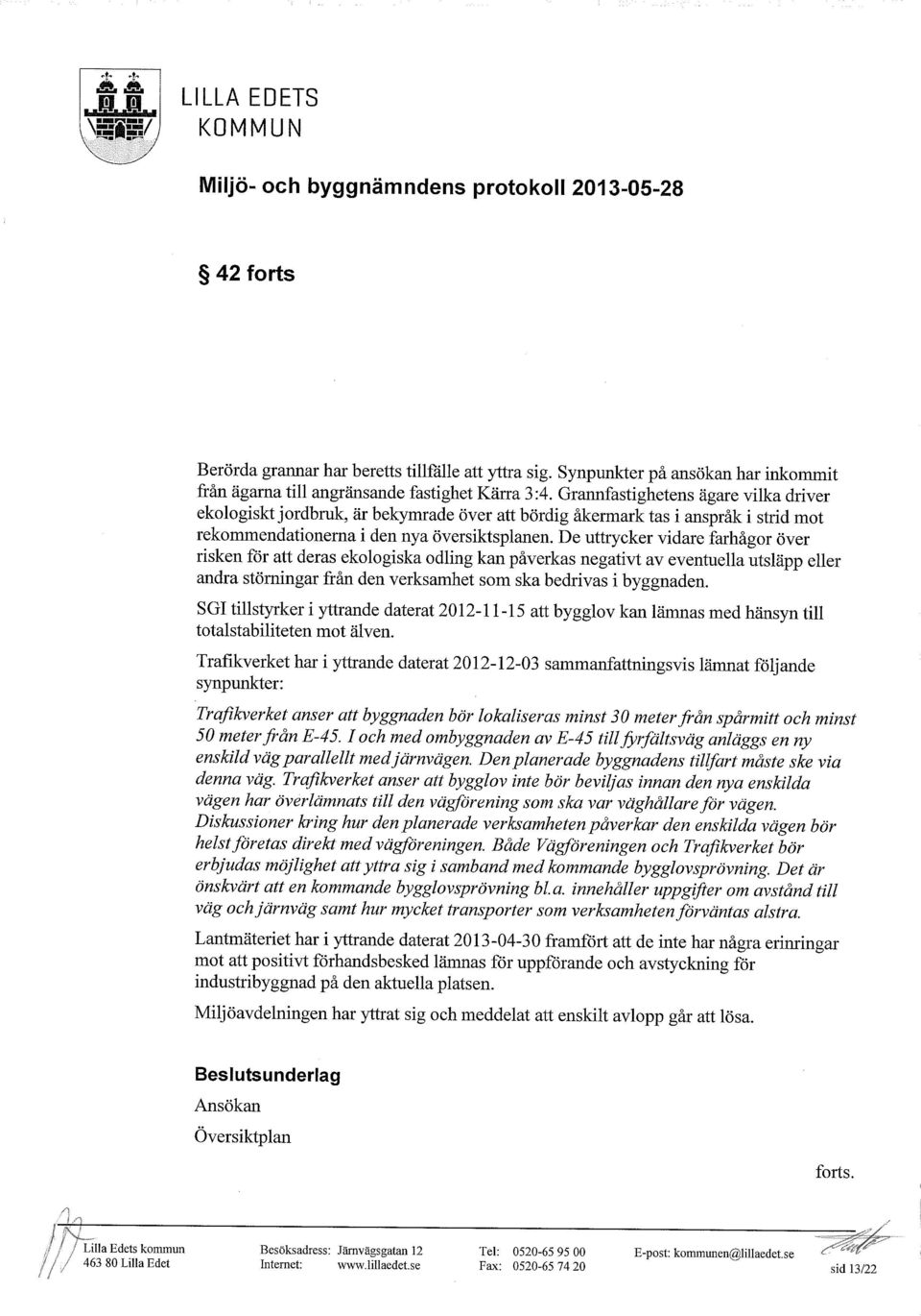 De uttrycker vidare farhågor över risken för att deras ekologiska odling kan påverkas negativt av eventuella utsläpp eller andra störningar från den verksamhet som ska bedrivas i byggnaden.