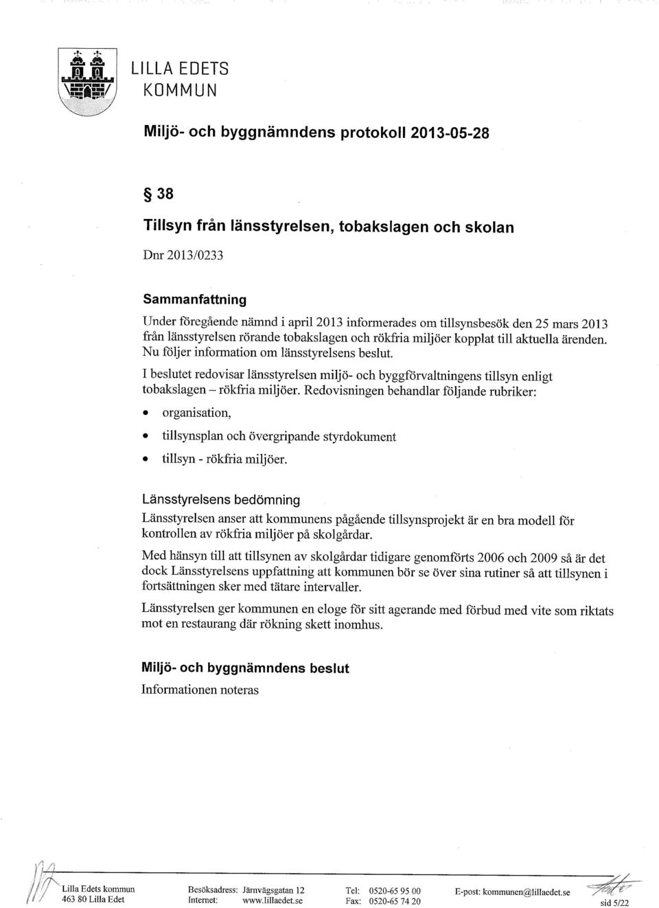 I beslutet redovisar länsstyrelsen miljö- och byggförvaltningens tillsyn enligt tobakslagen rökfria miljöer.