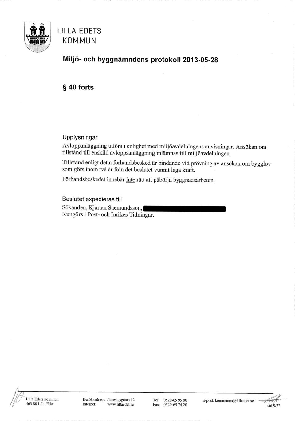 Tillstånd enligt detta förhandsbesked är bindande vid prövning av ansökan om bygglov som görs inom två år från det beslutet vunnit laga kraft.