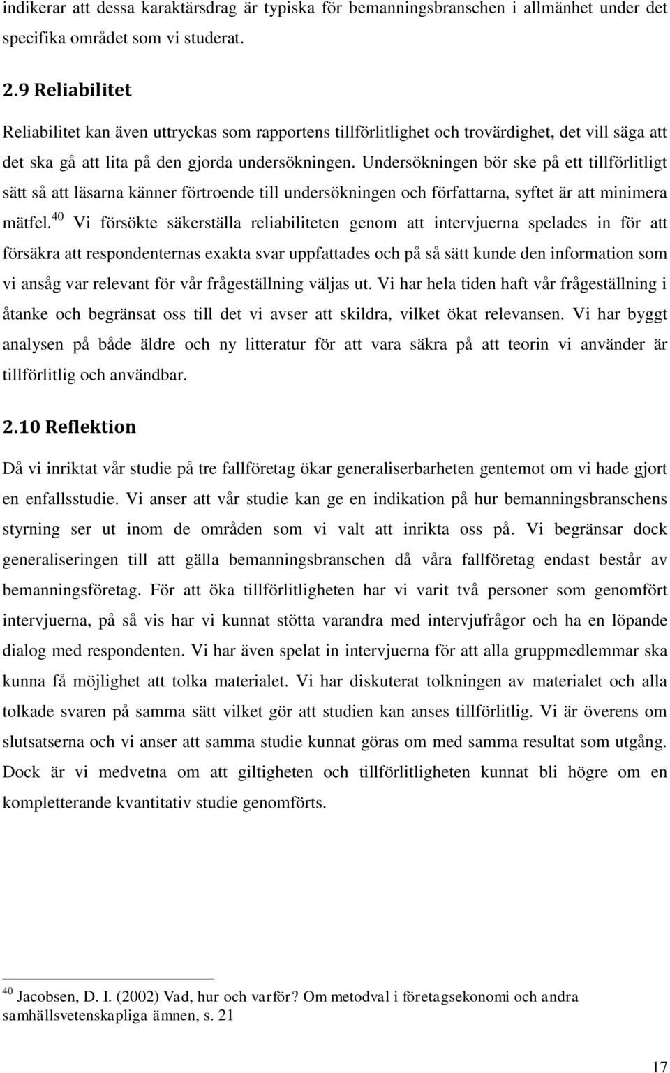 Undersökningen bör ske på ett tillförlitligt sätt så att läsarna känner förtroende till undersökningen och författarna, syftet är att minimera mätfel.