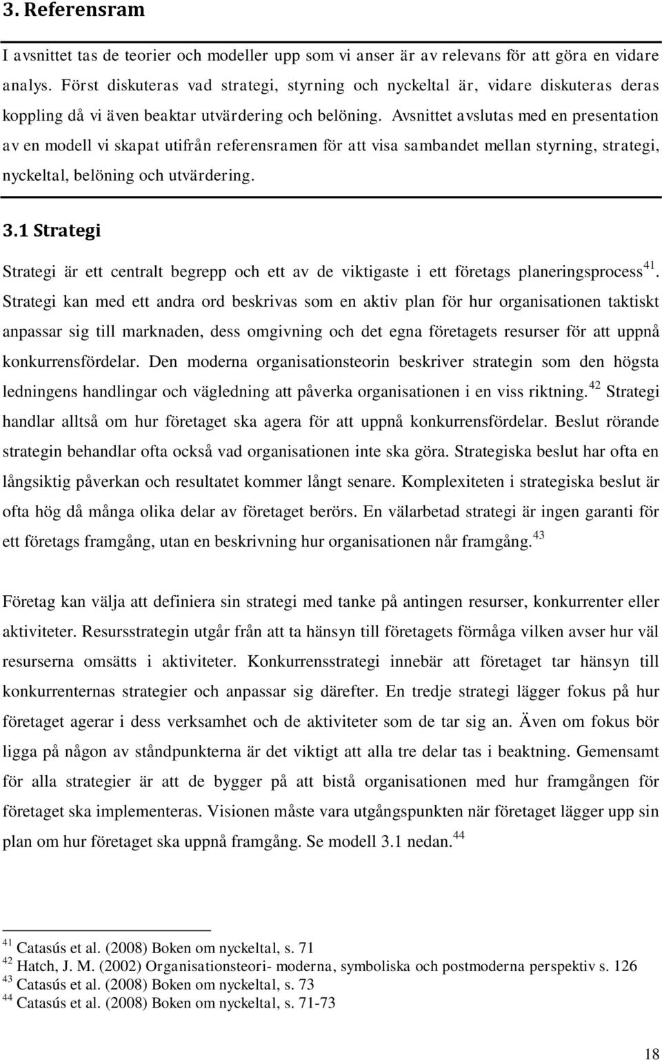 Avsnittet avslutas med en presentation av en modell vi skapat utifrån referensramen för att visa sambandet mellan styrning, strategi, nyckeltal, belöning och utvärdering. 3.