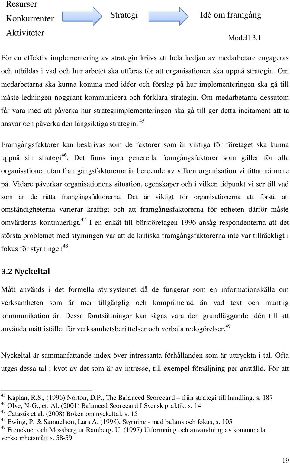 Om medarbetarna ska kunna komma med idéer och förslag på hur implementeringen ska gå till måste ledningen noggrant kommunicera och förklara strategin.