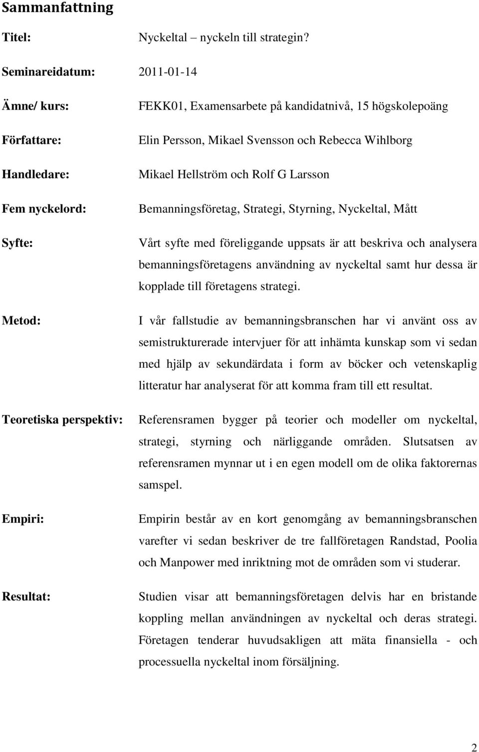 Persson, Mikael Svensson och Rebecca Wihlborg Mikael Hellström och Rolf G Larsson Bemanningsföretag, Strategi, Styrning, Nyckeltal, Mått Vårt syfte med föreliggande uppsats är att beskriva och