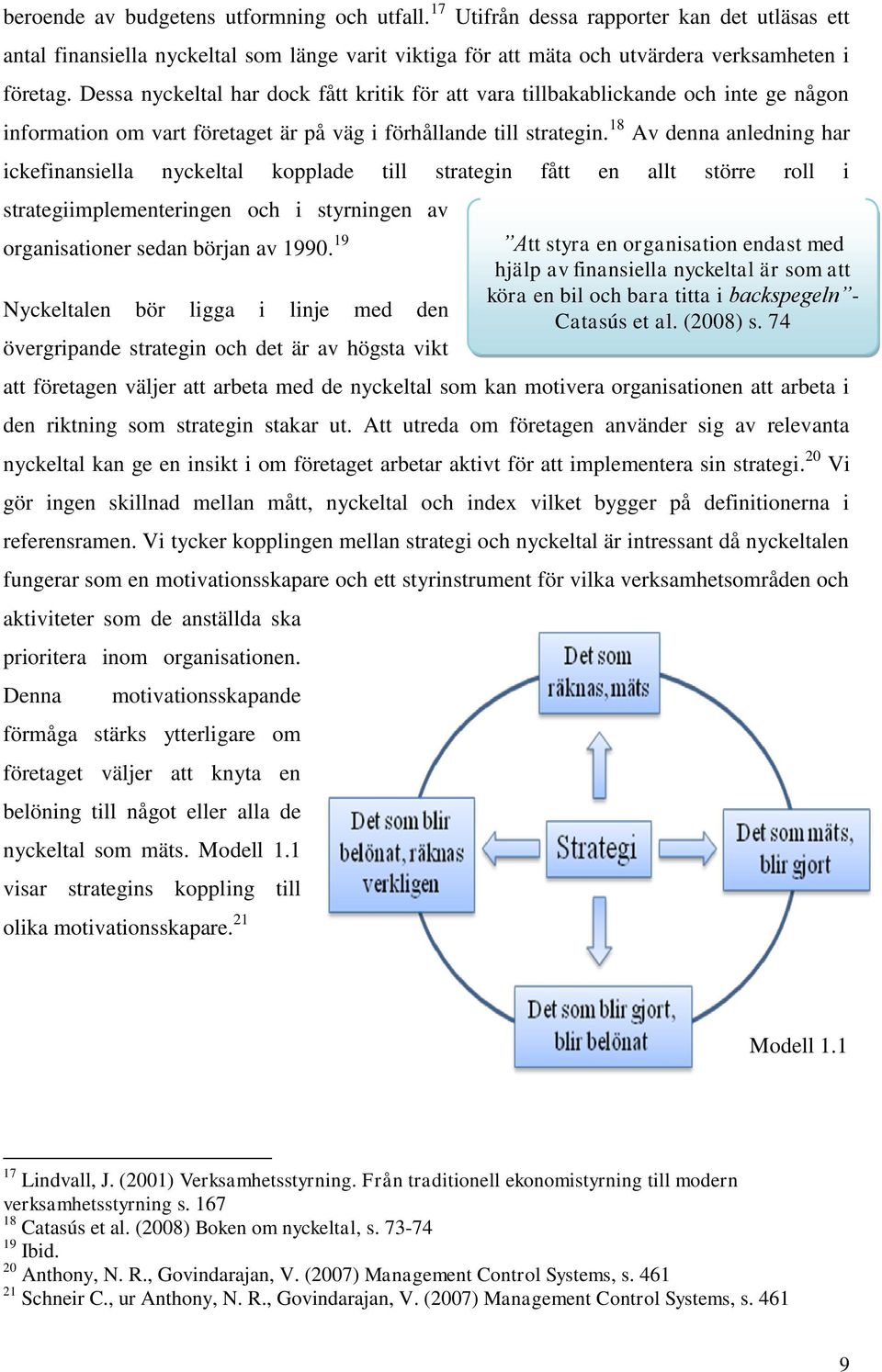 18 Av denna anledning har ickefinansiella nyckeltal kopplade till strategin fått en allt större roll i strategiimplementeringen och i styrningen av organisationer sedan början av 1990.