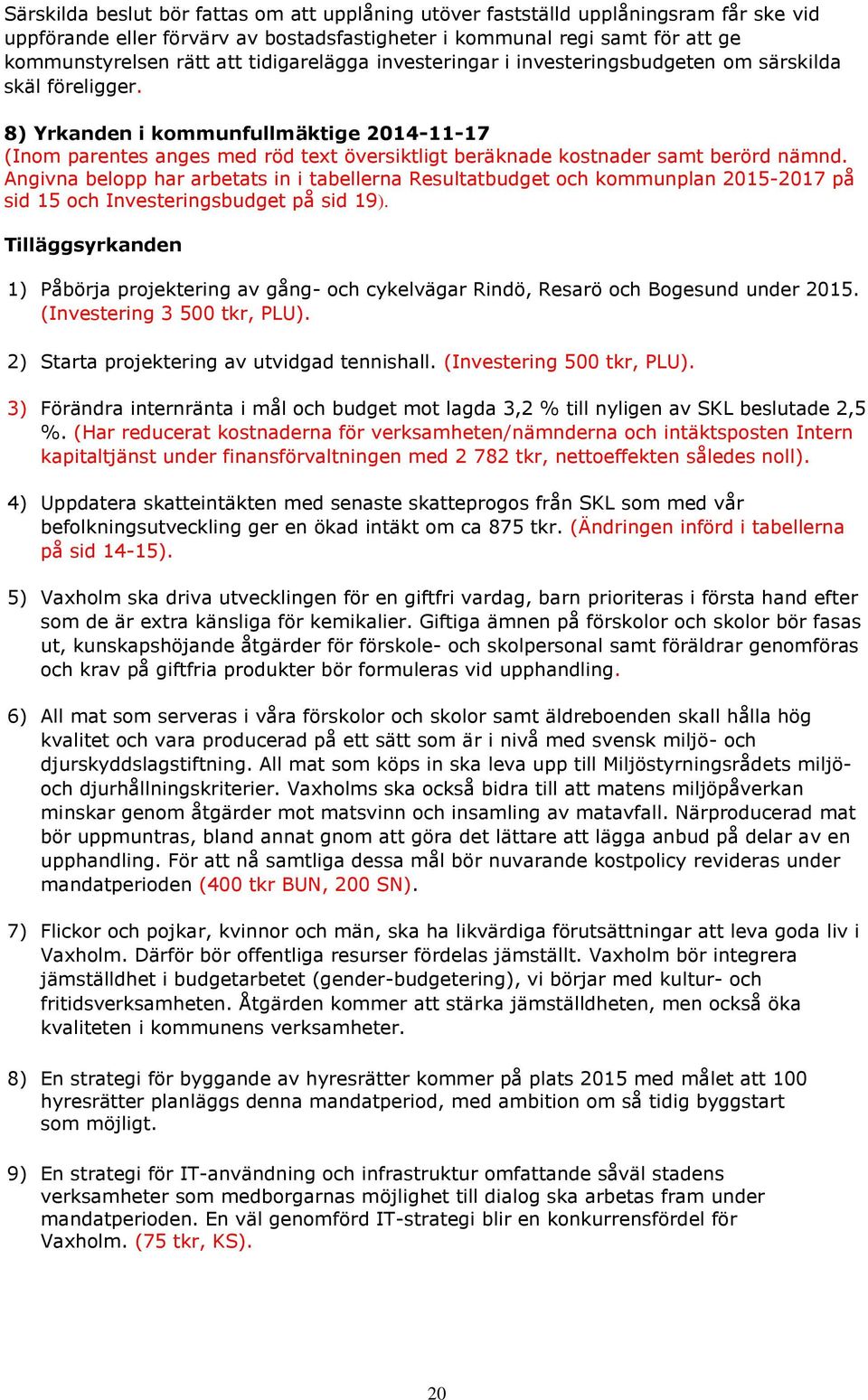 8) Yrkanden i kommunfullmäktige 2014-11-17 (Inom parentes anges med röd text översiktligt beräknade kostnader samt berörd nämnd.