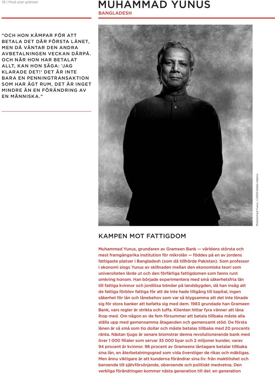 Muhammad Yunus, 2000 Eddie Adams KAMPEN MOT FATTIGDOM Muhammad Yunus, grundaren av Grameen Bank världens största och mest framgångsrika institution för mikrolån föddes på en av jordens fattigaste