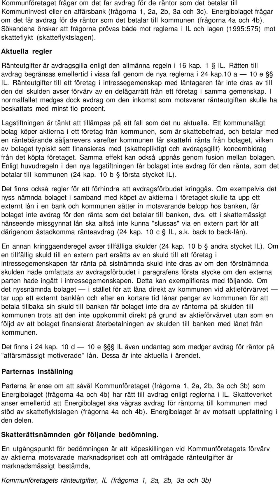 Sökandena önskar att frågorna prövas både mot reglerna i IL och lagen (1995:575) mot skatteflykt (skatteflyktslagen). Aktuella regler Ränteutgifter är avdragsgilla enligt den allmänna regeln i 16 kap.