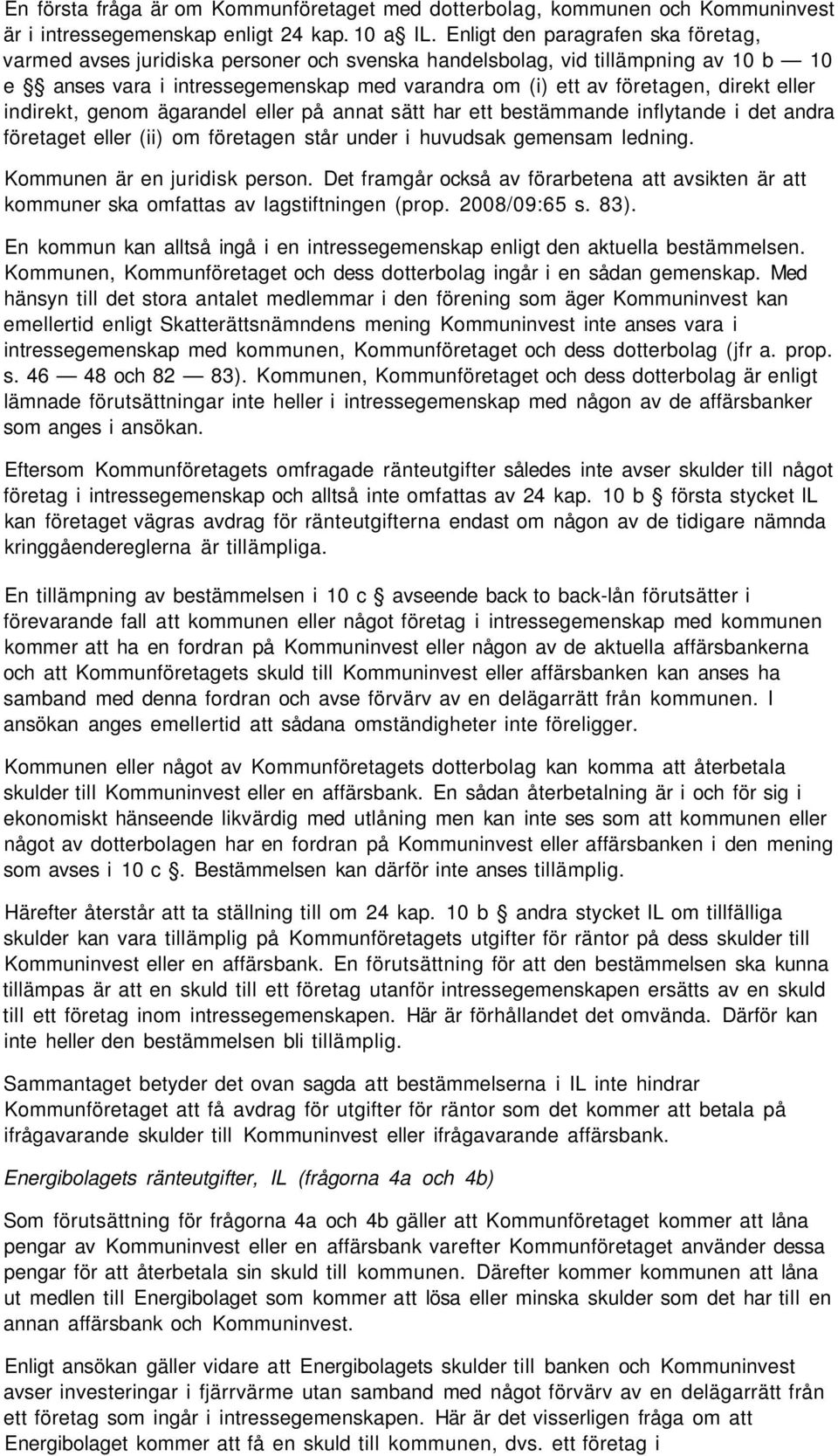 eller indirekt, genom ägarandel eller på annat sätt har ett bestämmande inflytande i det andra företaget eller (ii) om företagen står under i huvudsak gemensam ledning. Kommunen är en juridisk person.