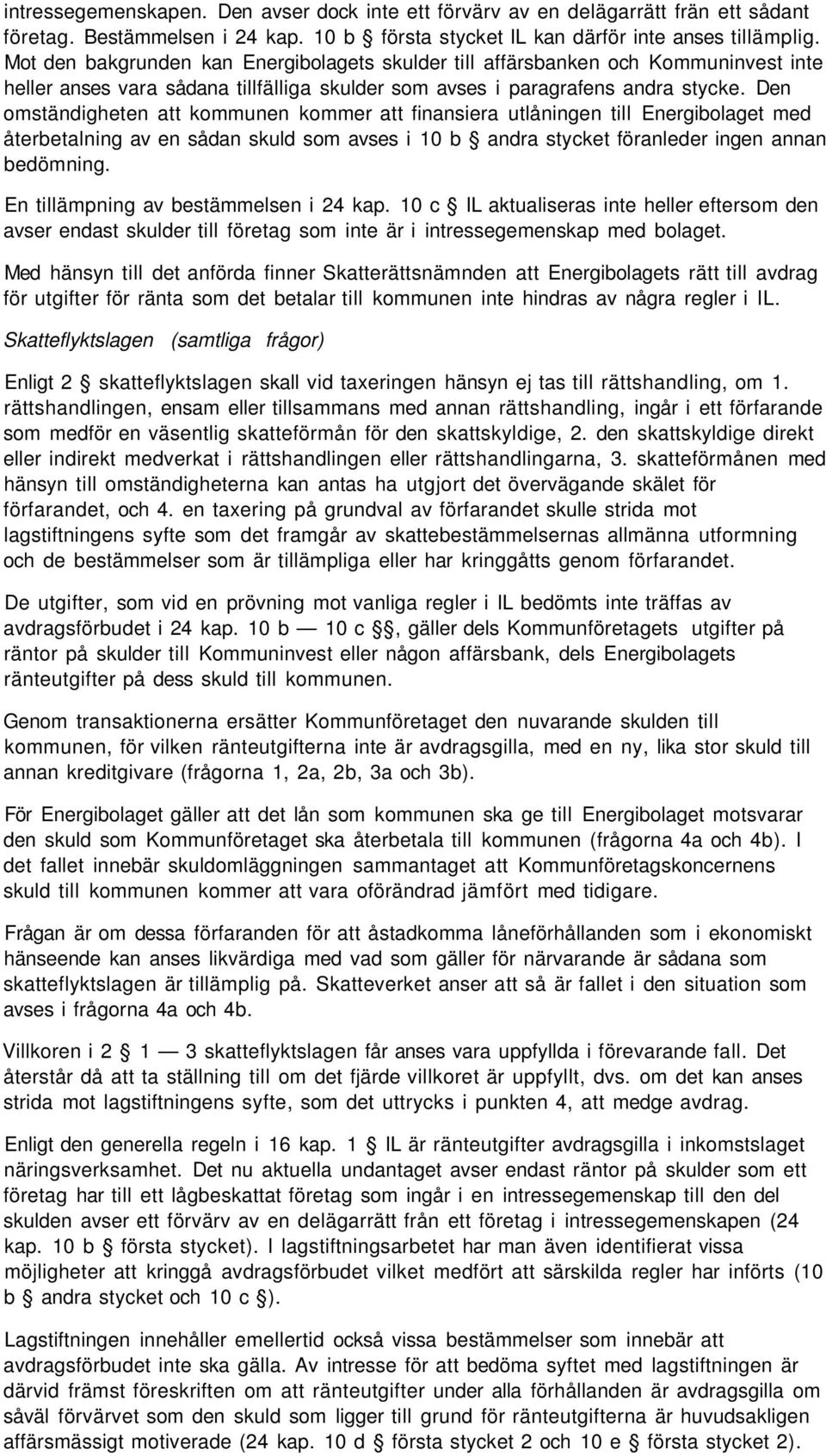 Den omständigheten att kommunen kommer att finansiera utlåningen till Energibolaget med återbetalning av en sådan skuld som avses i 10 b andra stycket föranleder ingen annan bedömning.