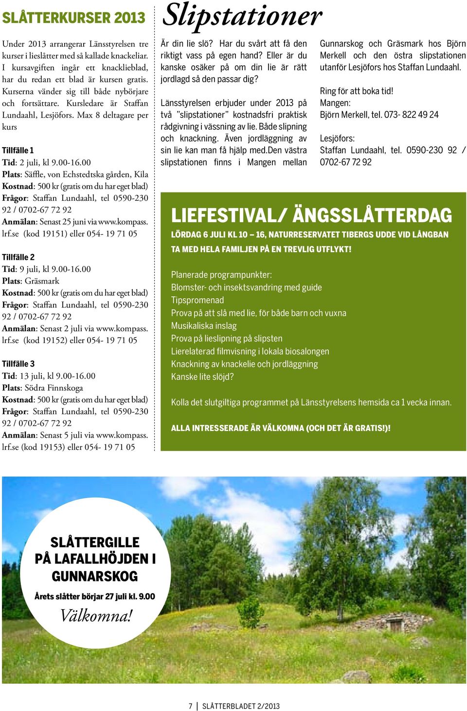 00 Plats: Säffle, von Echstedtska gården, Kila Kostnad: 500 kr (gratis om du har eget blad) Frågor: Staffan Lundaahl, tel 0590-230 92 / 0702-67 72 92 Anmälan: Senast 25 juni via www.kompass. lrf.