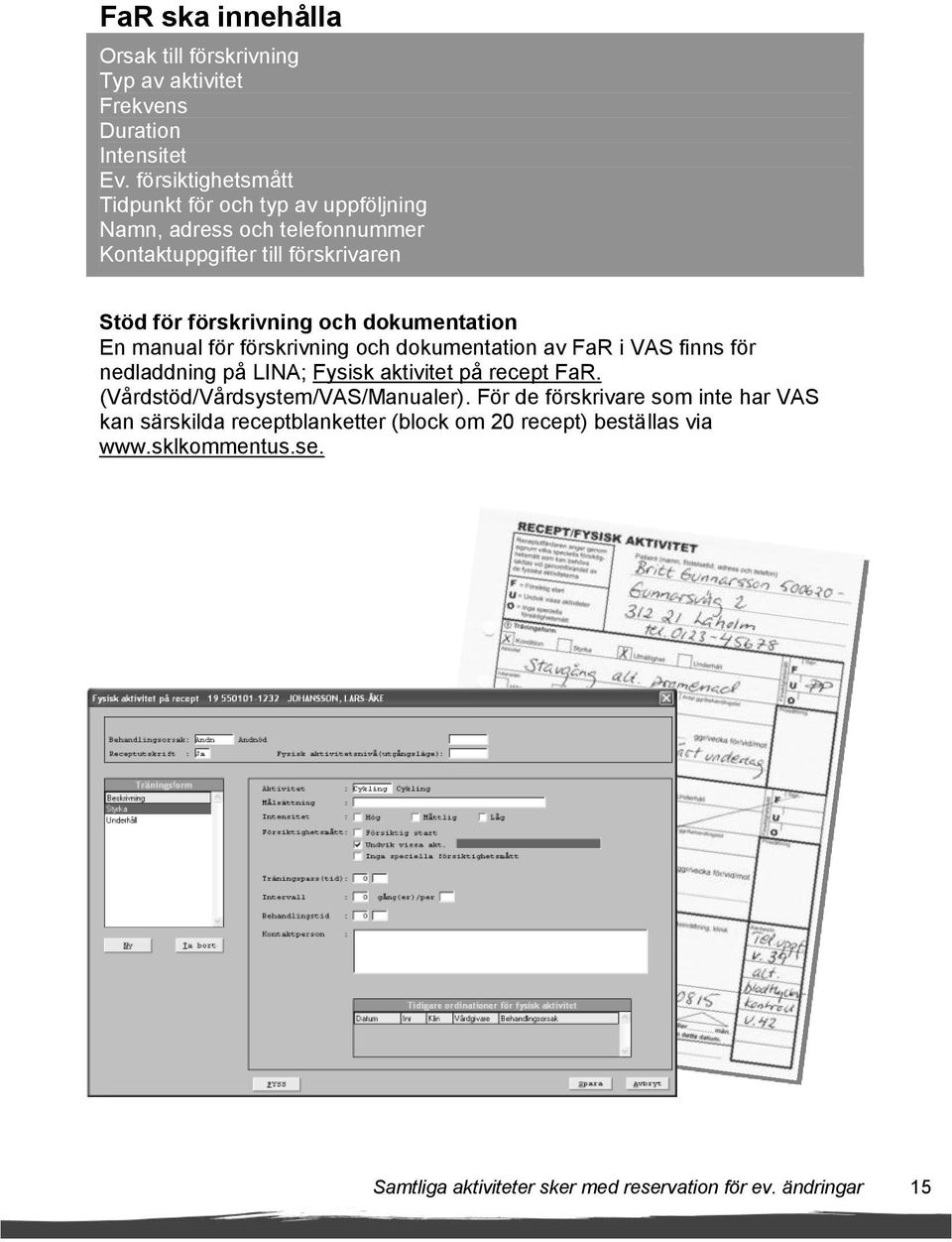 dokumentation En manual för förskrivning och dokumentation av FaR i VAS finns för nedladdning på LINA; Fysisk aktivitet på recept FaR.