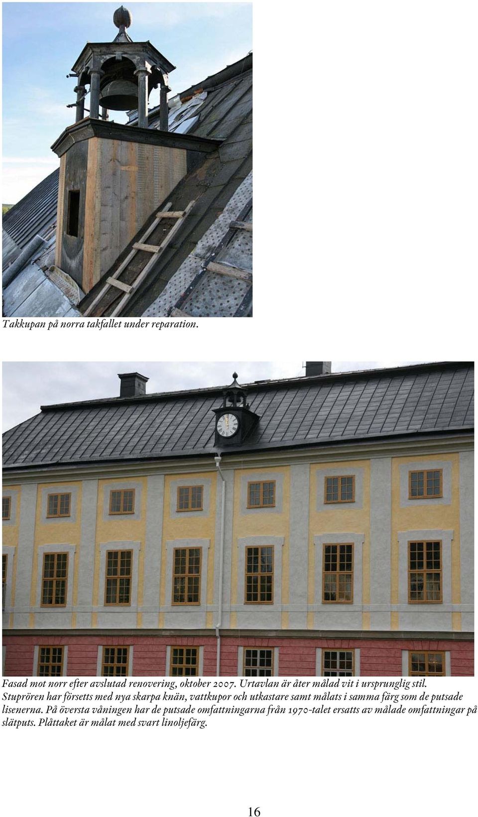 Stuprören har försetts med nya skarpa knän, vattkupor och utkastare samt målats i samma färg som de