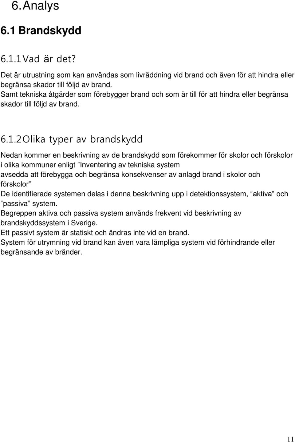 2 Olika typer av brandskydd Nedan kommer en beskrivning av de brandskydd som förekommer för skolor och förskolor i olika kommuner enligt Inventering av tekniska system avsedda att förebygga och