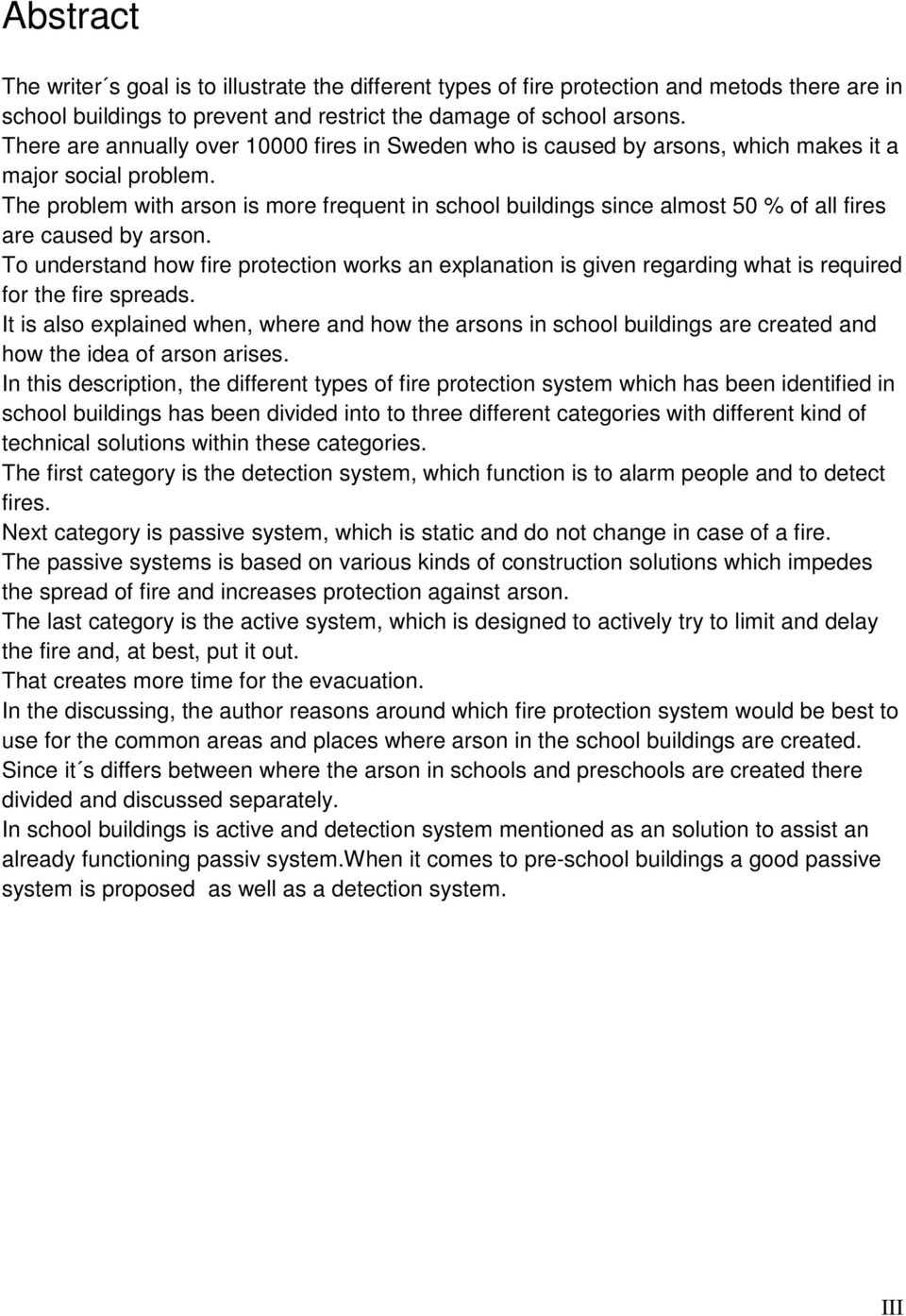 The problem with arson is more frequent in school buildings since almost 50 % of all fires are caused by arson.