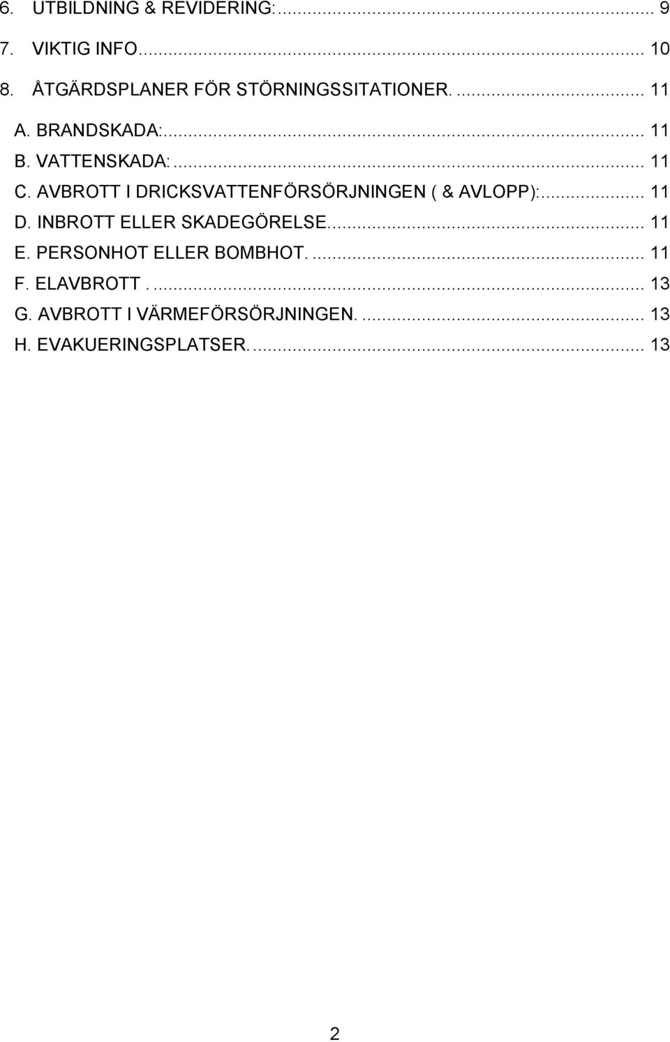 AVBROTT I DRICKSVATTENFÖRSÖRJNINGEN ( & AVLOPP):... 11 D. INBROTT ELLER SKADEGÖRELSE.... 11 E.