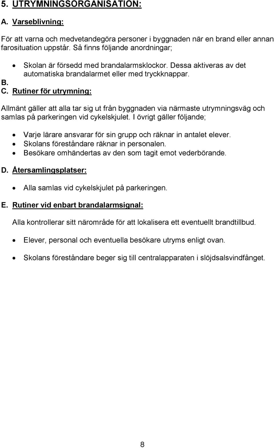 Rutiner för utrymning: Allmänt gäller att alla tar sig ut från byggnaden via närmaste utrymningsväg och samlas på parkeringen vid cykelskjulet.