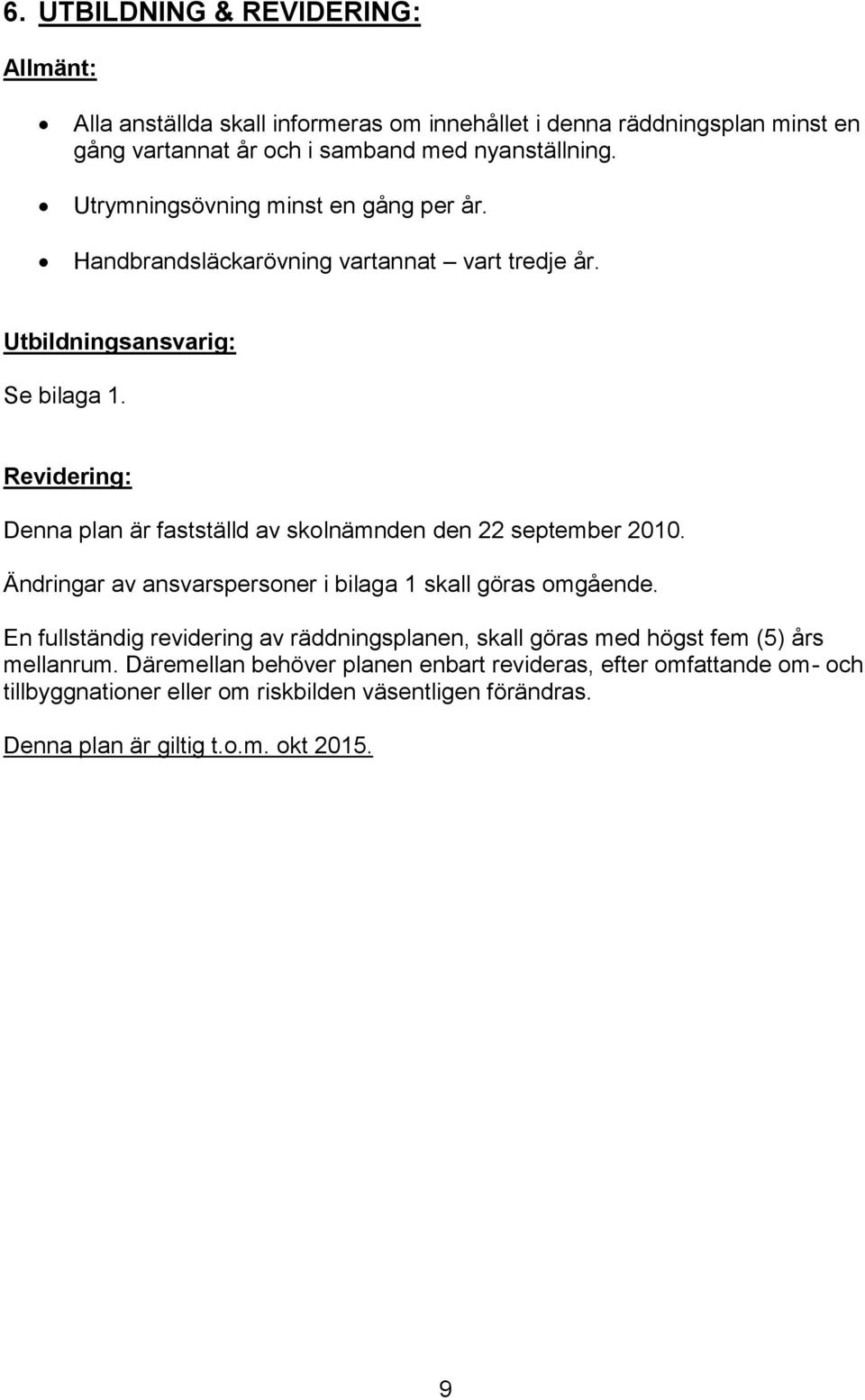 Revidering: Denna plan är fastställd av skolnämnden den 22 september 2010. Ändringar av ansvarspersoner i bilaga 1 skall göras omgående.