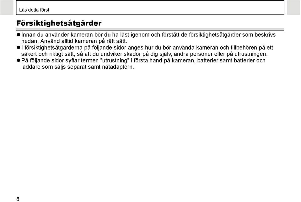 I försiktighetsåtgärderna på följande sidor anges hur du bör använda kameran och tillbehören på ett säkert och riktigt sätt, så att