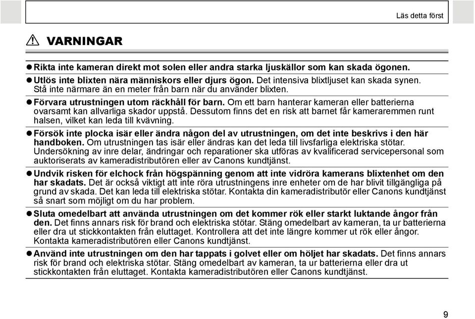 Om ett barn hanterar kameran eller batterierna ovarsamt kan allvarliga skador uppstå. Dessutom finns det en risk att barnet får kameraremmen runt halsen, vilket kan leda till kvävning.