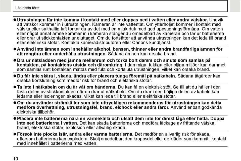 Om vatten eller något annat ämne kommer in i kameran stänger du omedelbart av kameran och tar ur batterierna eller drar ut stickkontakten ur eluttaget.